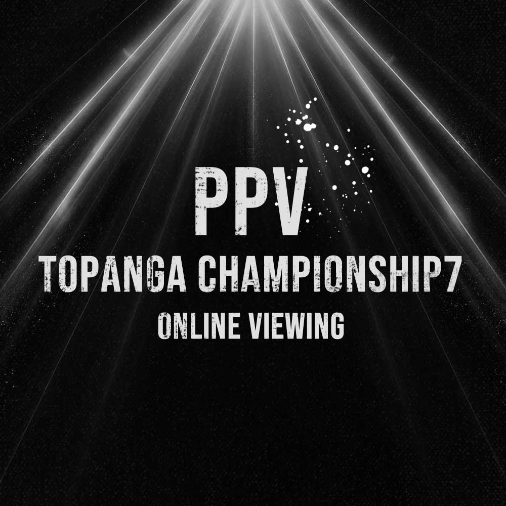 PPV TOPANGA CHAMPIONSHIP7 ONLINE VIEWING
